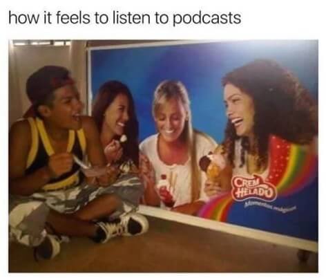 que es un podcast 2 how it feels to listen meme